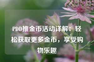 PDD推金币活动详解：轻松获取更多金币，享受购物乐趣  第1张